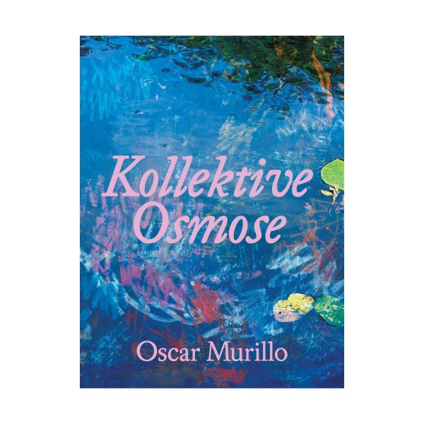 Katalog . OSCAR MURILLO . KOLLEKTIVE OSMOSE . Deutsch